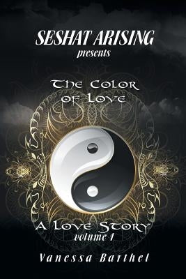 Seshat Arising Presents: The Color of Love- A Love Story Volume I by Barthel, Vanessa