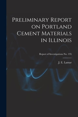 Preliminary Report on Portland Cement Materials in Illinois; Report of Investigations No. 195 by Lamar, J. E. (John Everts) 1897-1979