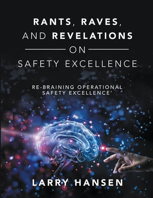 Rants, Raves, and Revelations ON Safety Excellence: Re-Braining Operational Safety Excellence' by Hansen, Larry