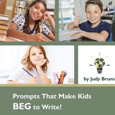Prompts That Make Kids BEG to Write by Bruns, Judy