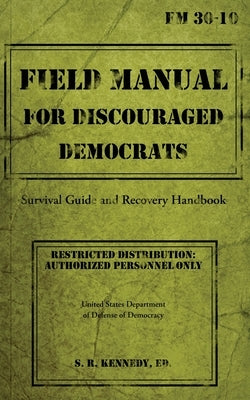 Field Manual for Discouraged Democrats by Kennedy, S. R.