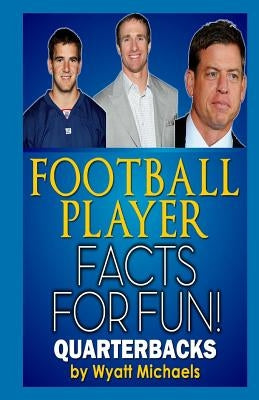 Football Player Facts for Fun! Quarterbacks by Michaels, Wyatt