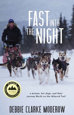 Fast Into the Night: A Woman, Her Dogs, and Their Journey North on the Iditarod Trail by Moderow, Debbie Clarke