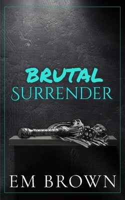 Brutal Surrender: Warning: Extremely Dark Mafia Romance by Brown, Em