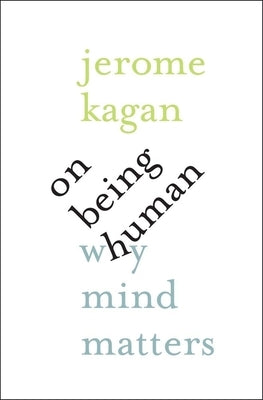 On Being Human: Why Mind Matters by Kagan, Jerome