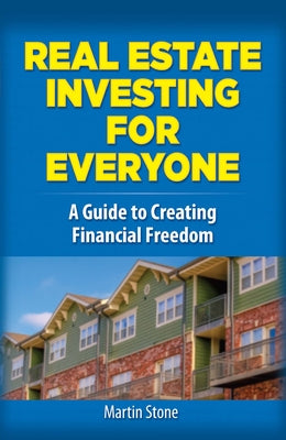Real Estate Investing for Everyone: A Guide to Creating Financial Freedom by Stone, Martin