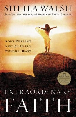 Extraordinary Faith: God's Perfect Gift for Every Woman's Heart by Walsh, Sheila