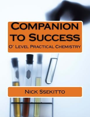 Companion to Success: O'Level Practical Chemistry by Ssekitto, Nick