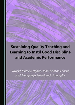 Sustaining Quality Teaching and Learning to Instil Good Discipline and Academic Performance by Abongdia, Afungmeyu Jane-Francis