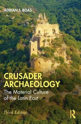 Crusader Archaeology: The Material Culture of the Latin East by Boas, Adrian J.