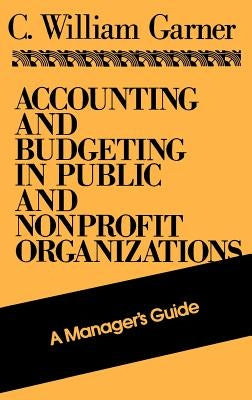 Accounting and Budgeting in Public and Nonprofit Organizations: A Manager's Guide by Garner, C. William