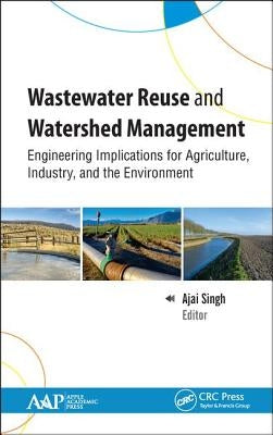 Wastewater Reuse and Watershed Management: Engineering Implications for Agriculture, Industry, and the Environment by Singh, Ajai