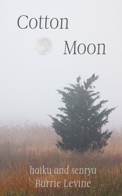 Cotton Moon: haiku and senryu by Levine, Barrie
