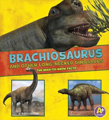 Brachiosaurus and Other Big Long-Necked Dinosaurs: The Need-To-Know Facts by Hughes, Jon