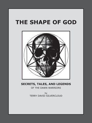 The Shape of God: Secrets, Tales, and Legends of the Dawn Warriors by Silvercloud, Terry David