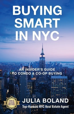 Buying Smart in NYC: An Insider's Guide to Condo & Co-Op Buying by Boland, Julia