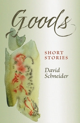 Goods: Short Stories by Schneider, David
