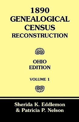 1890 Genealogical Census Reconstruction: Ohio Edition, Volume 1 by Eddlemon, Sherida K.