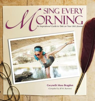 Sing Every Morning: An Inspirational Guide to Take on Your Life's Journey by Bragdon, Gwyneth Moss