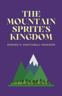 The Mountain-Sprite's Kingdom by Knatchbull-Hugessen, Edward