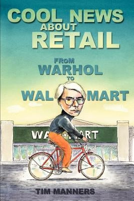 Cool News About Retail: From Warhol to Wal-Mart by Manners, Tim