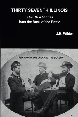 Thirty Seventh Illinois Civil War Stories from the Back of the Battle by Wilder, J. H.
