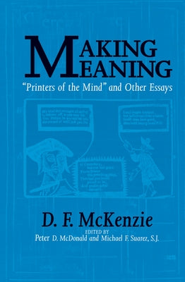Making Meaning: Printers of the Mind and Other Essays by McKenzie, D. F.