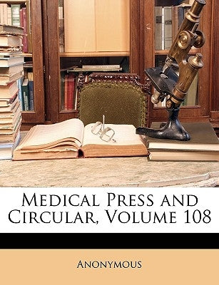Medical Press and Circular, Volume 108 by Anonymous