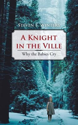 A Knight in the Ville: Why the Babies Cry by Winters, Steven E.