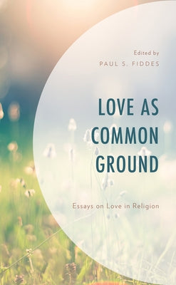 Love as Common Ground: Essays on Love in Religion by Fiddes, Paul S.