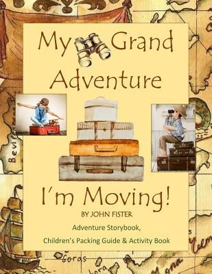 My Grand Adventure I'm Moving! Adventure Storybook, Children's Packing Guide: & Activity Book (Large 8.5 x 11) Moving Book for Kids in all Departments by Fister, John