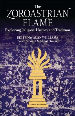 The Zoroastrian Flame: Exploring Religion, History and Tradition by Stewart, Sarah