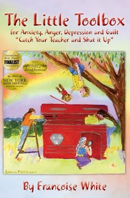 The Little Tool Box for Anxiety, Anger, Depression and Guilt: Catch your teacher and shut it up by Trigonis MS, Katherine