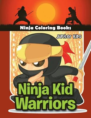 Ninja Kid Warriors: Ninja Coloring Books by Jupiter Kids