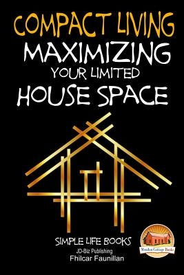 Compact Living - Maximizing Your Limited House Space by Davidson, John