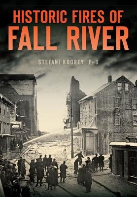 Historic Fires of Fall River by Koorey Phd, Stefani