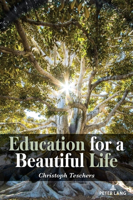 Education for a Beautiful Life by Teschers, Christoph
