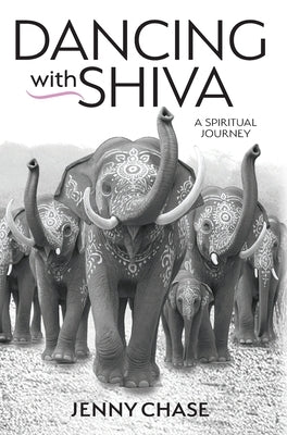 Dancing with Shiva: A Spiritual Journey by Chase, Jenny