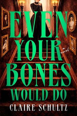 Even Your Bones Would Do by Schultz, Claire