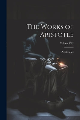 The Works of Aristotle; Volume VIII by Aristoteles