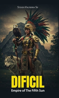 Empire of The Fifth Sun: Dificil by Valtierra, Steven