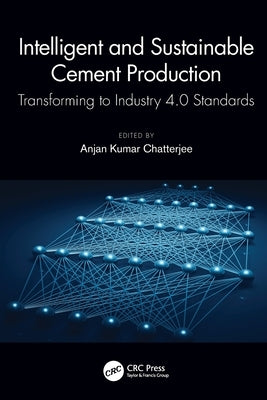 Intelligent and Sustainable Cement Production: Transforming to Industry 4.0 Standards by Chatterjee, Anjan Kumar