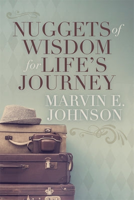 Nuggets of Wisdom for Life's Journey by Johnson, Marvin E.