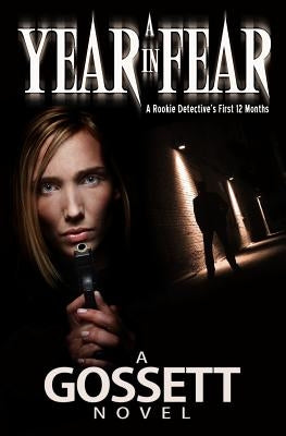 A Year in Fear: A Rookie Detective's First 12 Months by Gossett, Harry
