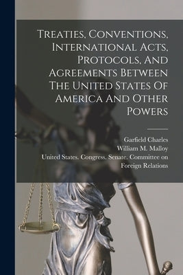 Treaties, Conventions, International Acts, Protocols, And Agreements Between The United States Of America And Other Powers by States, United
