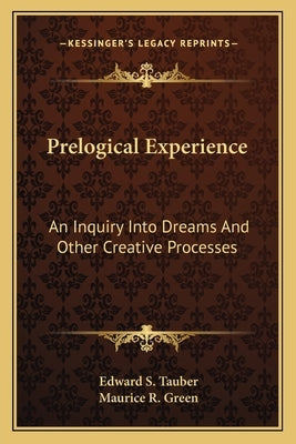 Prelogical Experience: An Inquiry Into Dreams And Other Creative Processes by Tauber, Edward S.