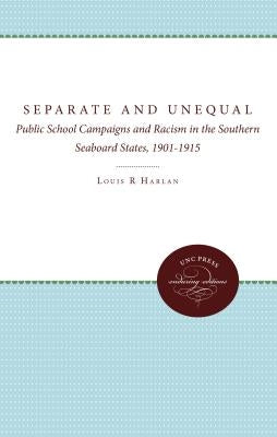 Separate and Unequal: Public School Campaigns and Racism in the Southern Seaboard States, 1901-1915 by Harlan, Louis R.