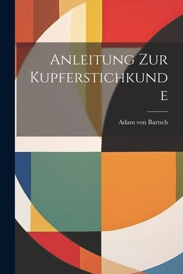 Anleitung zur Kupferstichkunde by Bartsch, Adam Von