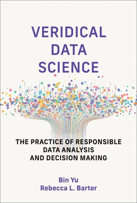 Veridical Data Science: The Practice of Responsible Data Analysis and Decision Making by Yu, Bin
