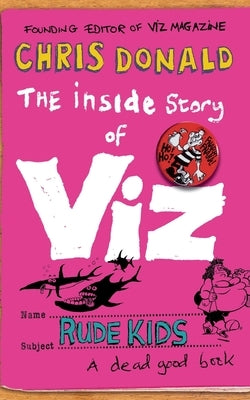 The Inside Story of Viz: Rude Kids by Donald, Chris